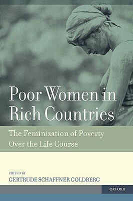 Poor Women in Rich Countries: The Feminization of Poverty Over the Life Course by Gertrude Schaffner Goldberg