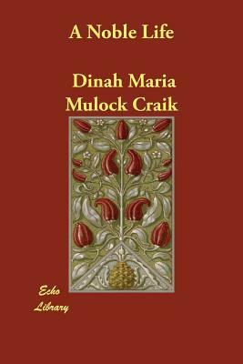 A Noble Life by Dinah Maria Craik (Miss Mulock), Dinah Maria Mulock Craik