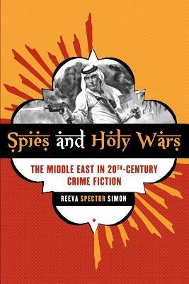 Spies and Holy Wars: The Middle East in 20th-Century Crime Fiction by Reeva Spector Simon