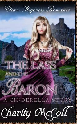 The Lass and The Baron: A Cinderella Story by Charity McColl