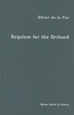 Requiem for the Orchard by Oliver De La Paz