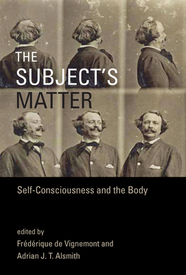 The Subject's Matter: Self-Consciousness and the Body by 