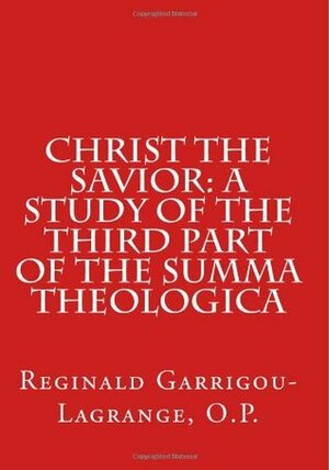 Christ the Savior: A Study of the Third Part of The Summa Theologica by Reginald Garrigou-Lagrange, Paul A. Böer Sr.