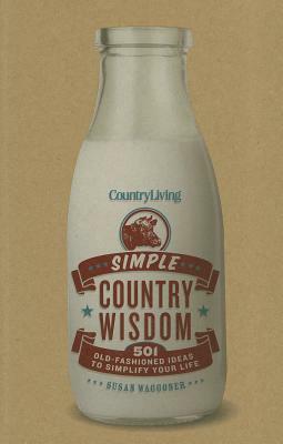 Country Living: Simple Country Wisdom: 501 Old-Fashioned Ideas to Simplify Your Life by Susan Waggoner, Country Living