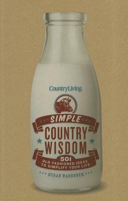 Country Living: Simple Country Wisdom: 501 Old-Fashioned Ideas to Simplify Your Life by Country Living, Susan Waggoner