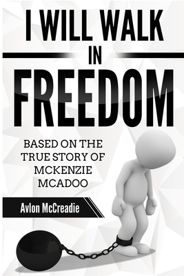 I Will Walk in Freedom: Based on the true story of McKenzie McAdoo by Avlon McCreadie