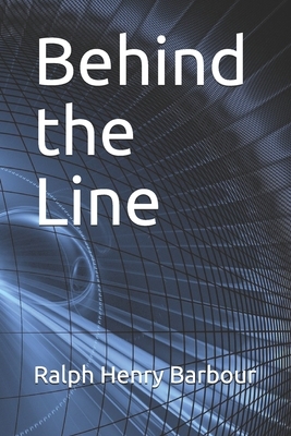 Behind the Line by Ralph Henry Barbour