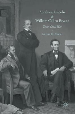 Abraham Lincoln and William Cullen Bryant: Their Civil War by Gilbert H. Muller