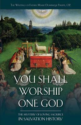 You Shall Worship One God: The Mystery of Loving Sacrifice in Salvation History by Marie-Dominique Philippe