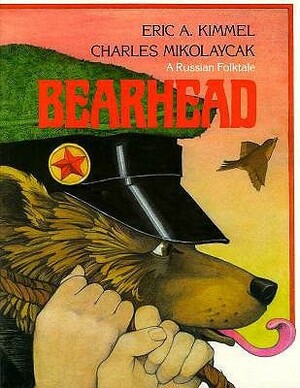 Bearhead: A Russian Folktale by Charles Mikolaycak, Eric A. Kimmel