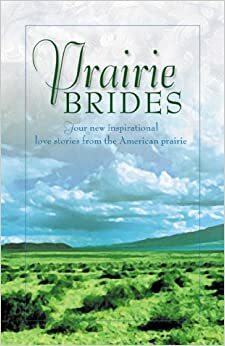 Prairie Brides: The Bride's Song/The Barefoot Bride/A Homesteader, A Bride and a Baby/A Vow Unbroken by Linda Goodnight, Amy K. Rognlie, Linda Ford, JoAnn A. Grote