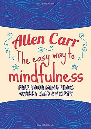 The Easy Way to Mindfullness by Allen Carr, Allen Carr