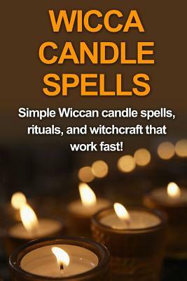 Wicca Candle Spells: Simple Wiccan candle spells, rituals, and witchcraft that work fast! by Stephanie Mills