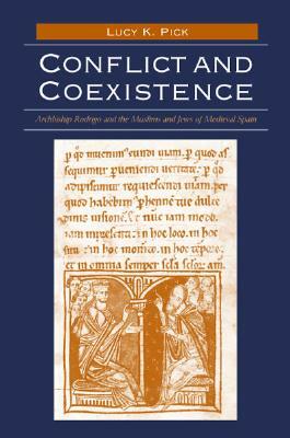 Conflict and Coexistence: Archbishop Rodrigo and the Muslims and Jews of Medieval Spain by Lucy K. Pick
