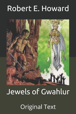 Jewels of Gwahlur: Original Text by Robert E. Howard