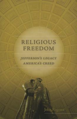 Religious Freedom: Jefferson's Legacy, America's Creed by John A. Ragosta