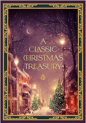 A Classic Christmas Treasury: Includes 'Twas the Night before Christmas, The Nutcracker and the Mouse King, and A Christmas Carol by Charles Dickens