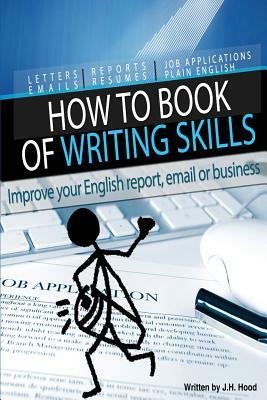 How to Book of Writing Skills: Words at Work: Letters, email, reports, resumes, job applications, plain english by J. H. Hood