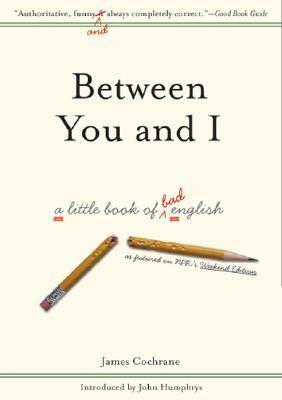 Between You and I: A Little Book of Bad English by John Humphrys, James Cochrane