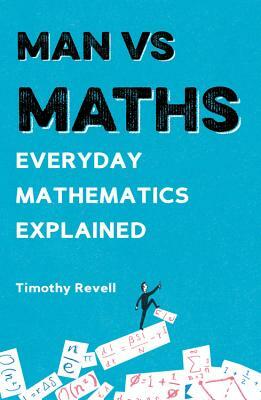 Man Vs Maths: Everyday Mathematics Explained by Timothy Revell