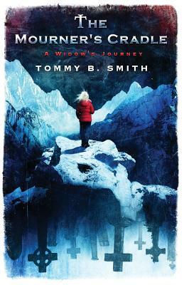 The Mourner's Cradle: A Widow's Journey by Tommy B. Smith