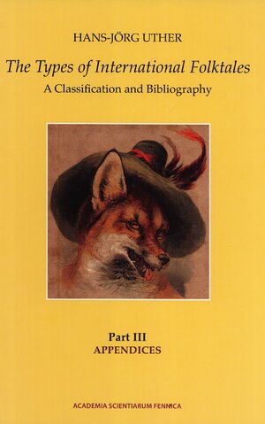 The Types of International Folktales. A Classification and Bibliography. Based on the System of Antti Aarne and Stith Thompson. Part III. Appendices by Hans-Jörg Uther