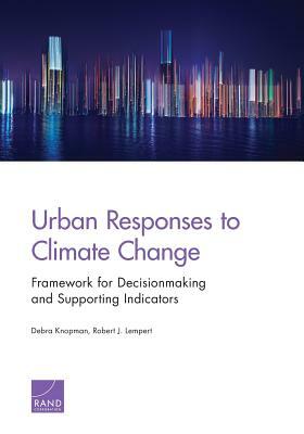 Urban Responses to Climate Change: Framework for Decisionmaking and Supporting Indicators by Debra Knopman, Robert J. Lempert