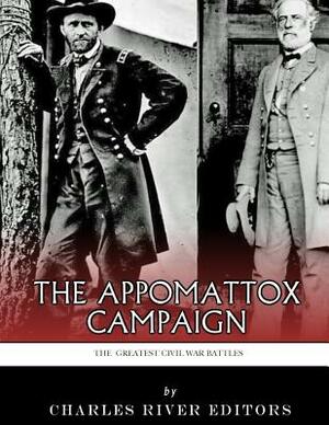 The Greatest Civil War Battles: The Appomattox Campaign by J. D. Mitchell, Charles River Editors