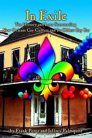 In Exile: The History and Lore Surrounding New Orleans Gay Culture and Its Oldest Gay Bar by Frank Pérez, Frank Pérez