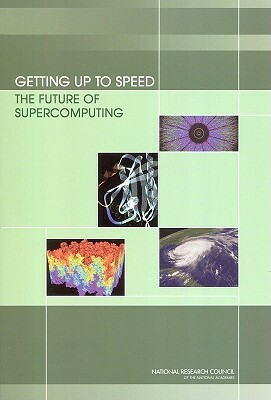 Getting Up to Speed: The Future of Supercomputing by Computer Science and Telecommunications, Division on Engineering and Physical Sci, National Research Council