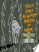 This Has Always Been a War: The Radicalization of a Working Class Queer by Lori Fox