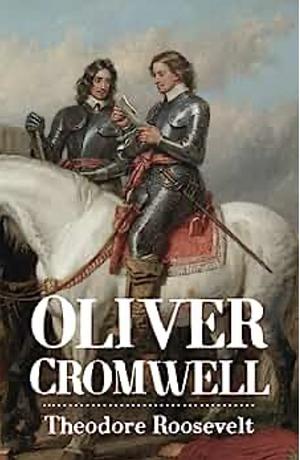 Oliver Cromwell by Theodore Roosevelt