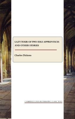 Lazy Tour of Two Idle Apprentices and Other Stories by Charles Dickens