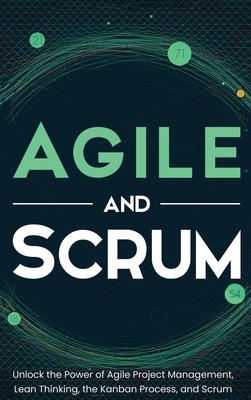 Agile and Scrum: Unlock the Power of Agile Project Management, Lean Thinking, the Kanban Process, and Scrum by Robert McCarthy