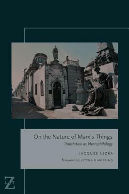 On the Nature of Marx's Things: Translation as Necrophilology by Jacques Lezra