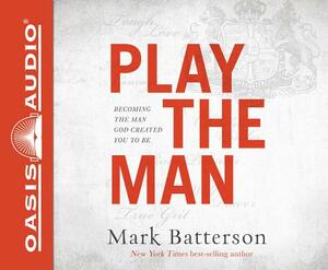 Play the Man (Library Editiion): Becoming the Man God Created You to Be by Mark Batterson