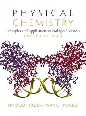 Physical Chemistry: Principles and Applications in Biological Sciences by Ignacio Tinoco Jr.