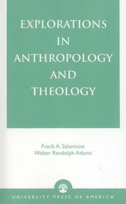 Explorations in Anthropology and Theology by Frank A. Salamone, Walter Randolph Adams