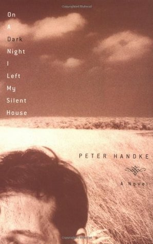 On a Dark Night I Left My Silent House by Peter Handke, Krishna Winston