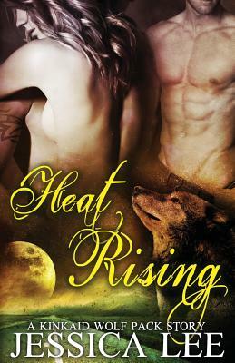 Heat Rising: A KinKaid Wolf Pack Story by Jessica Lee