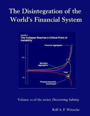 The Disintegration of the World's Financial System: Discovering Infinity by Rolf A. F. Witzsche