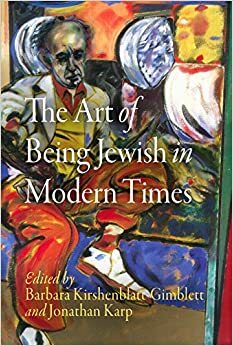 The Art of Being Jewish in Modern Times by Jonathan Karp, Barbara Kirshenblatt-Gimblett