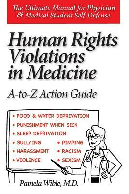 Human Rights Violations in Medicine: A-to-Z Action Guide by Pamela Wible M. D.