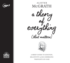 A Theory of Everything (That Matters): A Brief Guide to Einstein, Relativity, and His Surprising Thoughts on God by Alister McGrath