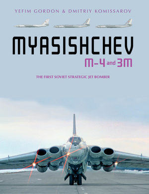 Myasishchev M-4 and 3m: The First Soviet Strategic Jet Bomber by Dmitriy Komissarov, Yefim Gordon