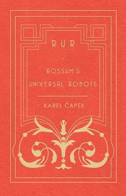 R.U.R - Rossum's Universal Robots by Karel Čapek