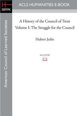 A History of the Council of Trent Volume I: The Struggle for the Council by Hubert Jedin