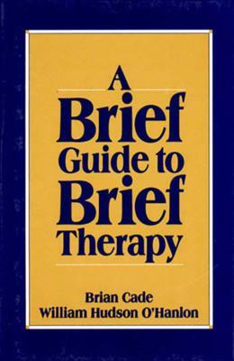 Brief Guide to Brief Therapy by Bill O'Hanlon, Brian Cade