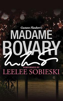 Madame Bovary: A Signature Performance by Leelee Sobieski by Gustave Flaubert