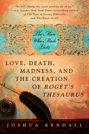 The Man Who Made Lists: Love, Death, Madness, and the Creation of Roget's Thesaurus by Joshua Kendall